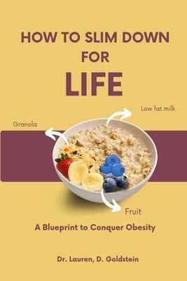 How to Slim Down for Life: A Blueprint to Conquer Obesity by Goldstein, Lauren D.