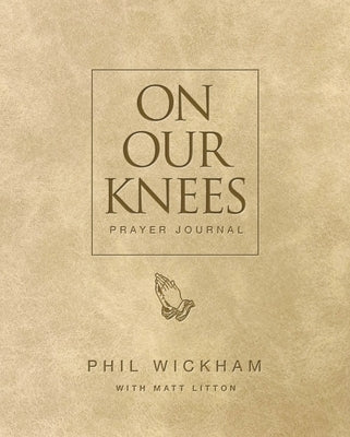 On Our Knees Prayer Journal by Wickham, Phil