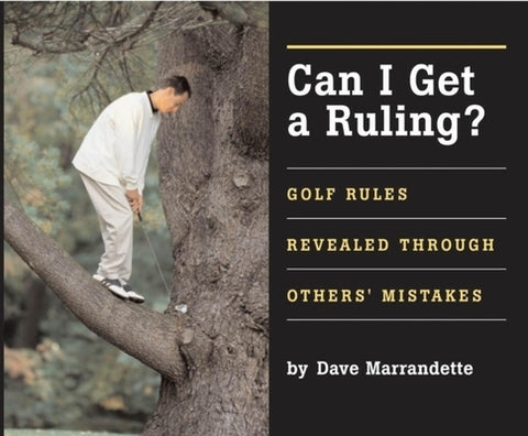 Can I Get a Ruling: Golf Rules Revealed Through Others' Mistakes by Marrandette, Dave