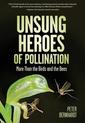 Unsung Heroes of Pollination: More Than the Birds and the Bees: More Than the Birds and the Bees by Bernhardt, Peter