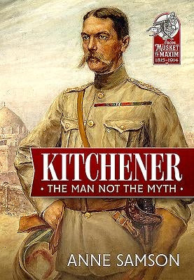 Kitchener: The Man Not the Myth by Samson, Anne