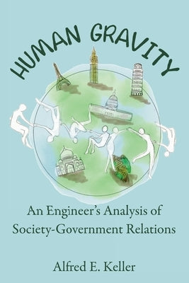 Human Gravity: An Engineer's Analysis of Society-Government Relations by Keller, Al