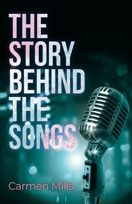 The Story Behind the Songs by Mills, Carmen