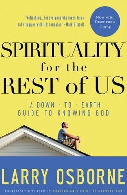 Spirituality for the Rest of Us: A Down-To-Earth Guide to Knowing God by Osborne, Larry