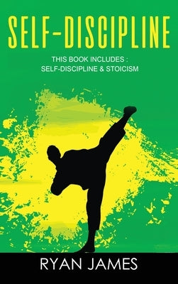 Self-Discipline: & Stoicism - 32 Small Changes to Create a Life Long Habit of Self-Discipline, Laser-Sharp Focus, and Extreme Productiv by James, Ryan