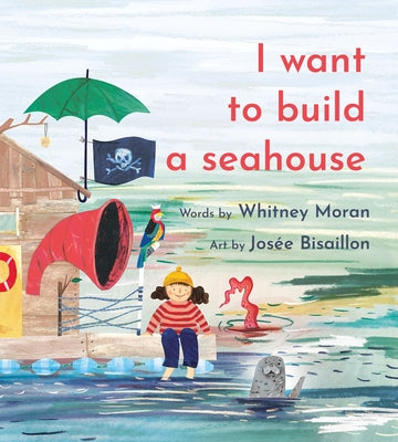 I Want to Build a Seahouse by Moran, Whitney