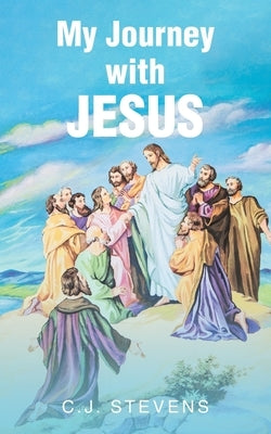 My Journey with Jesus by Stevens, C. J.