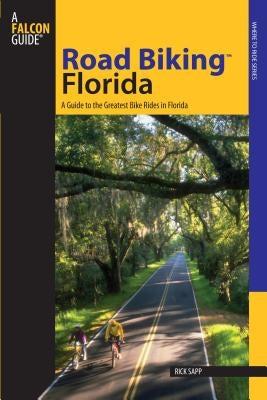 Road Biking(tm) Florida: A Guide to the Greatest Bike Rides in Florida by Sapp, Rick