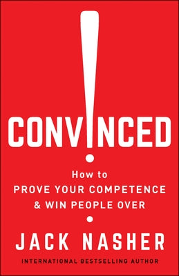 Convinced!: How to Prove Your Competence & Win People Over by Nasher, Jack