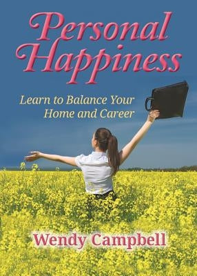 Personal Happiness - Learn to Balance Your Home and Career by Campbell, Wendy