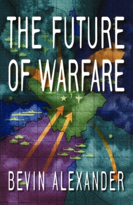 The Future of Warfare by Alexander, Bevin