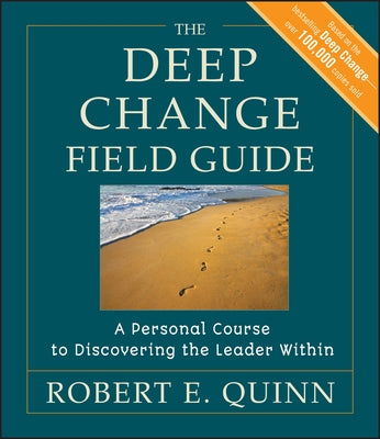 The Deep Change Field Guide: A Personal Course to Discovering the Leader Within by Quinn, Robert E.