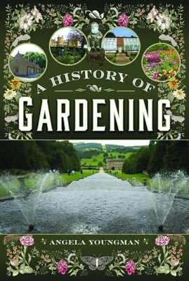 A History of Gardening, 1800-1960: Transforming Gardens Across Two Centuries by Youngman, Angela