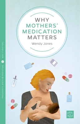 Why Mothers' Medication Matters by Jones, Wendy