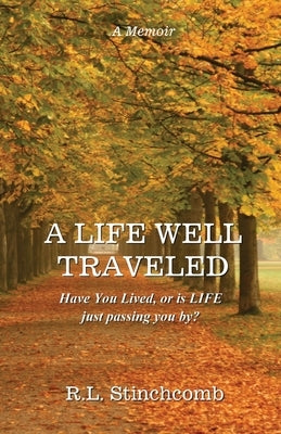 A Life Well Traveled: Have You Lived, or Is LIFE Just Passing You By? by Stinchcomb, R. L.