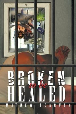 Broken to be Healed by Teachey, Mathew