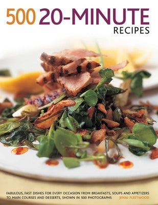 500 20-Minute Recipes: Fabulous, Fast Dishes for Every Occasion from Breakfasts, Soups and Appetizers to Main Courses and Desserts, Shown in 500 Photo by Fleetwood, Jenni