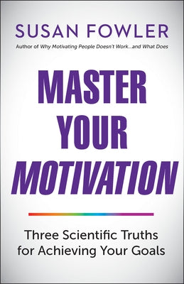 Master Your Motivation: Three Scientific Truths for Achieving Your Goals by Fowler, Susan