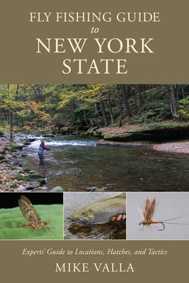 Fly Fishing Guide to New York State: Experts' Guide to Locations, Hatches, and Tactics by Valla, Mike