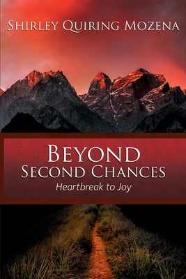 Beyond Second Chances: Heartbreak to Joy by Mozena, Shirley Quiring