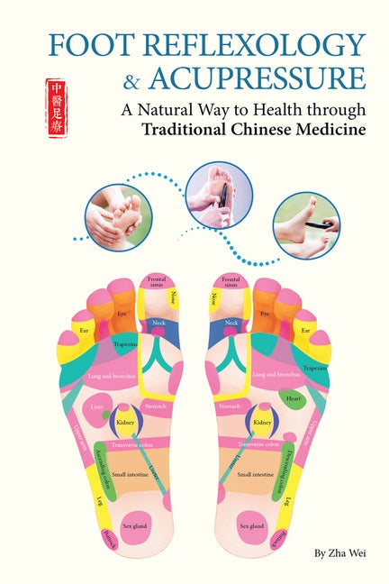 Foot Reflexology & Acupressure: A Natural Way to Health Through Traditional Chinese Medicine by Zha, Wei