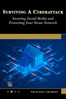 Surviving a Cyberattack: Securing Social Media and Protecting Your Home by Todd, Shipley