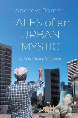 Tales of an Urban Mystic: A Spiraling Memoir by Ramer, Andrew