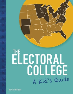 The Electoral College: A Kid's Guide by Meister, Cari