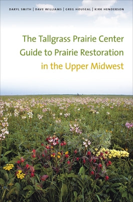 The Tallgrass Prairie Center Guide to Prairie Restoration in the Upper Midwest by Smith, Daryl