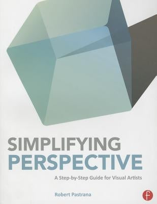 Simplifying Perspective: A Step-by-Step Guide for Visual Artists by Pastrana, Robert
