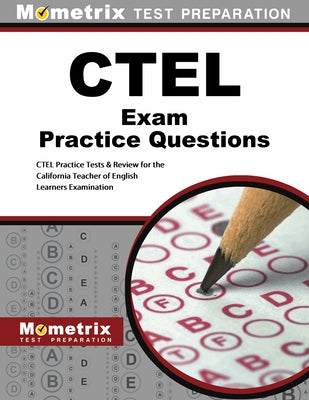 Ctel Exam Practice Questions: Ctel Practice Tests & Review for the California Teacher of English Learners Examination by Mometrix California Teacher Certificatio