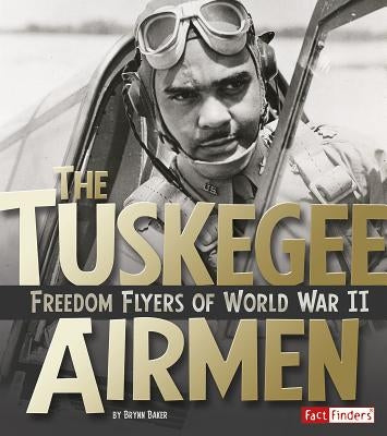 The Tuskegee Airmen: Freedom Flyers of World War II by Baker, Brynn