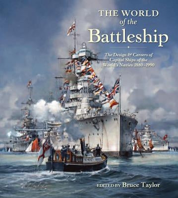The World of Battleship: The Design and Careers of Capital Ships of the World's Navies 1900-1950 by Taylor, Bruce