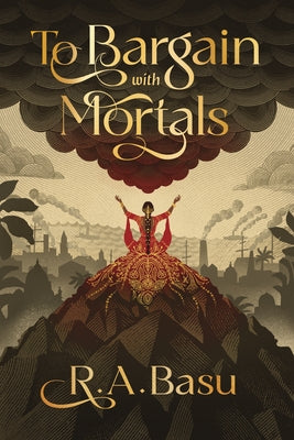 To Bargain with Mortals by Basu, R. A.