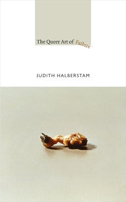 The Queer Art of Failure by Halberstam, Jack