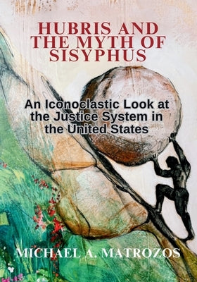 Hubris and the Myth of Sisyphus by Matrozos, Michael A.