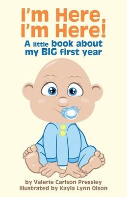 I'm Here, I'm Here!: A Little Book About My Big First Year by Pressley, Valerie Carlson