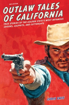 Outlaw Tales of California: True Stories Of The Golden State's Most Infamous Crooks, Culprits, And Cutthroats by Enss, Chris