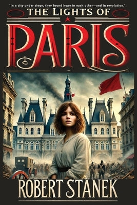 The Lights of Paris: A Tale of Love, Revolution, and the Fight for a Better World by Stanek, Robert