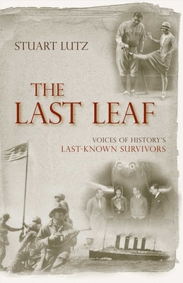 The Last Leaf: Voices of History's Last-Known Survivors by Lutz, Stuart
