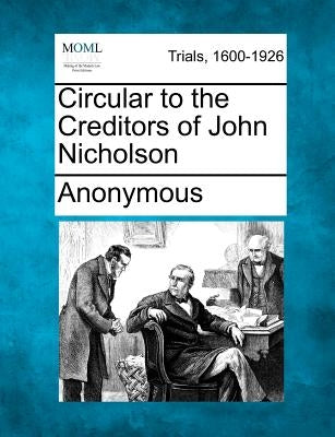Circular to the Creditors of John Nicholson by Anonymous