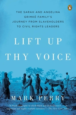 Lift Up Thy Voice: The Sarah and Angelina Grimk? Family's Journey from Slaveholders to Civil Rights Leaders by Perry, Mark