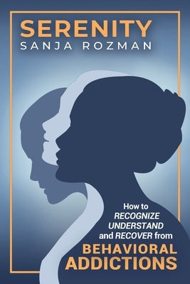 Serenity: How to Recognize, Understand, and Recover from Behavioral Addictions by Rozman, Sanja