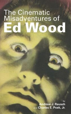 The Cinematic Misadventures of Ed Wood (hardback) by Rausch, Andrew J.