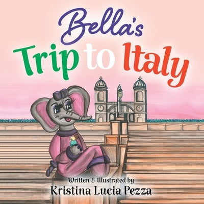 Bella's Trip to Italy: The Bella Lucia Series, Book 10 by Pezza, Kristina Lucia