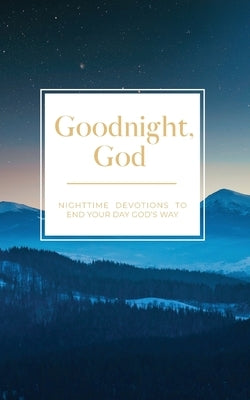 Goodnight, God: Nighttime Devotions to End Your Day God's Way by Honor Books