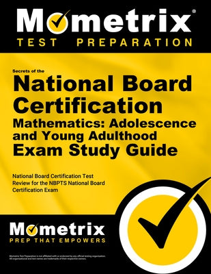 Secrets of the National Board Certification Mathematics: Adolescence and Young Adulthood Exam Study Guide: National Board Certification Test Review fo by Mometrix Teacher Certification Test Team