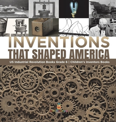 Inventions That Shaped America US Industrial Revolution Books Grade 6 Children's Inventors Books by Tech Tron
