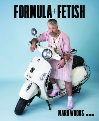 Mark Woods: Formula + Fetish by Woods, Mark