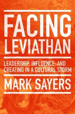 Facing Leviathan: Leadership, Influence, and Creating in a Cultural Storm by Sayers, Mark